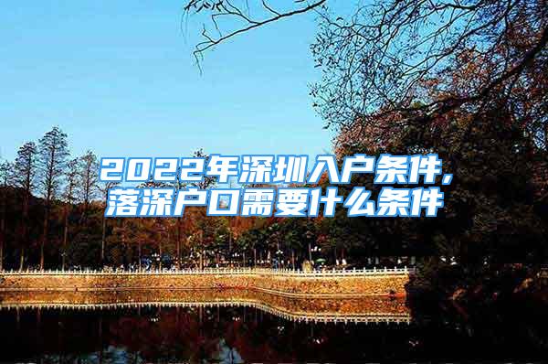 2022年深圳入户条件,落深户口需要什么条件