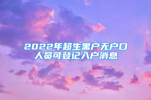 2022年超生黑户无户口人员可登记入户消息