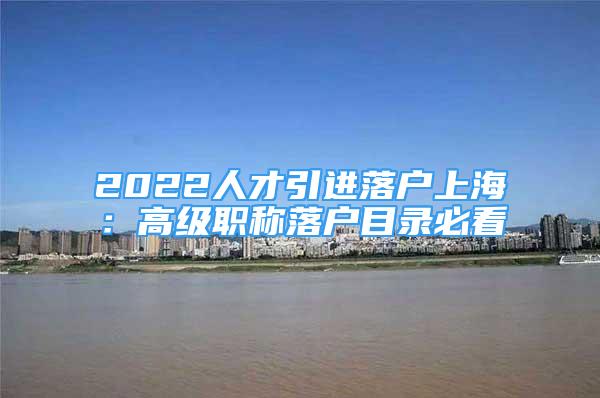 2022人才引进落户上海：高级职称落户目录必看