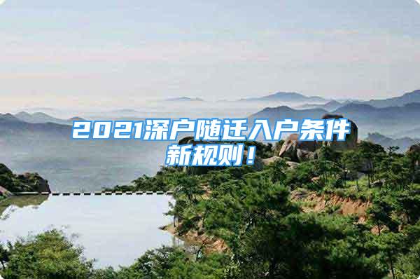 2021深户随迁入户条件新规则！