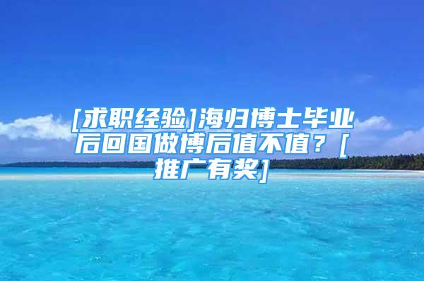 [求职经验]海归博士毕业后回国做博后值不值？[推广有奖]