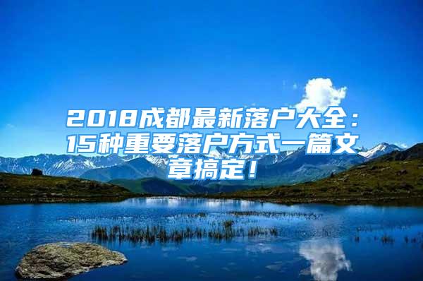 2018成都最新落户大全：15种重要落户方式一篇文章搞定！