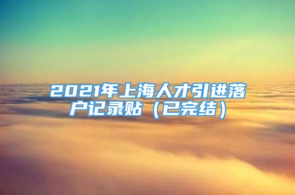 2021年上海人才引进落户记录贴（已完结）