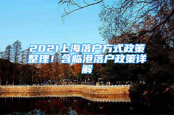 2021上海落户方式政策整理！含临港落户政策详解