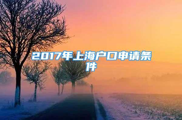 2017年上海户口申请条件