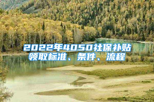 2022年4050社保补贴领取标准、条件、流程