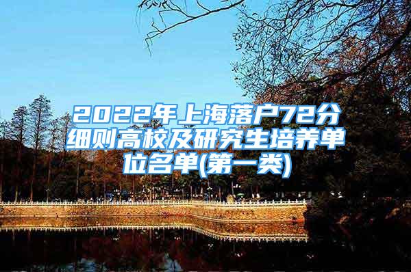 2022年上海落户72分细则高校及研究生培养单位名单(第一类)