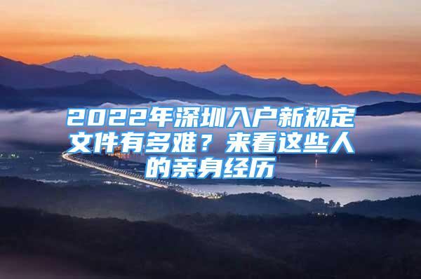 2022年深圳入户新规定文件有多难？来看这些人的亲身经历