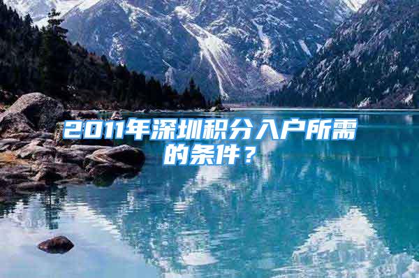 2011年深圳积分入户所需的条件？