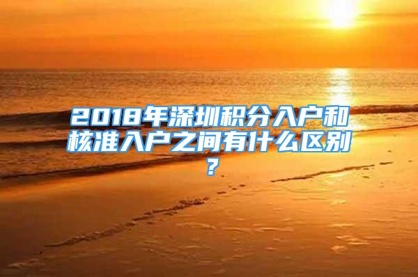 2018年深圳积分入户和核准入户之间有什么区别？