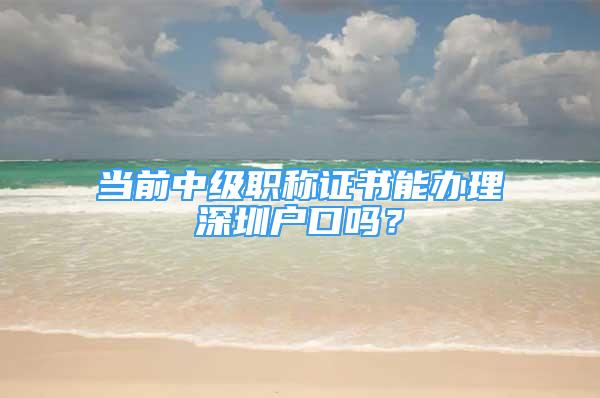 当前中级职称证书能办理深圳户口吗？