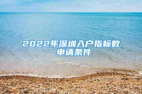 2022年深圳入户指标数 申请条件