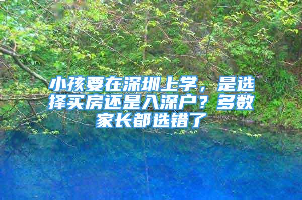 小孩要在深圳上学，是选择买房还是入深户？多数家长都选错了