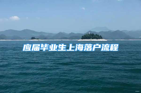 应届毕业生上海落户流程