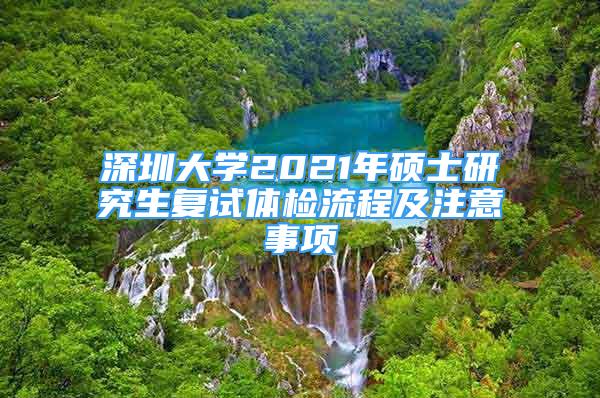 深圳大学2021年硕士研究生复试体检流程及注意事项