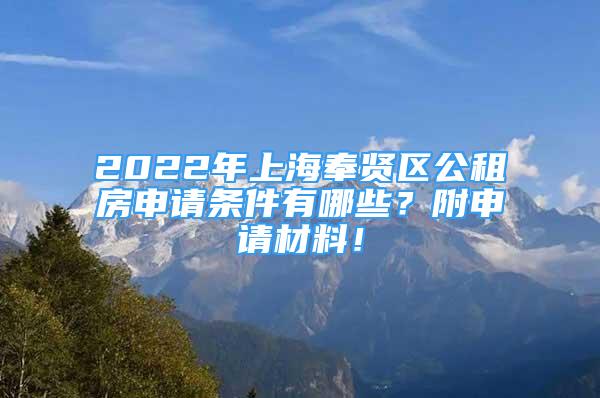 2022年上海奉贤区公租房申请条件有哪些？附申请材料！