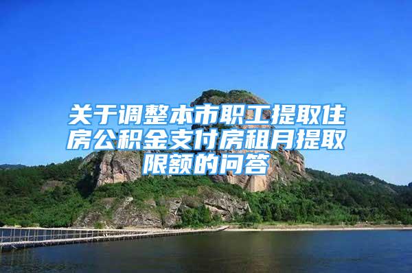 关于调整本市职工提取住房公积金支付房租月提取限额的问答