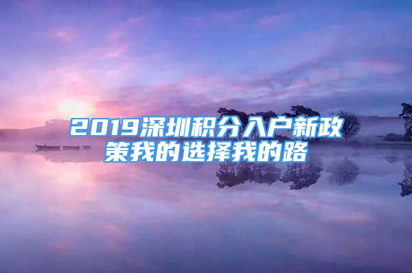 2019深圳积分入户新政策我的选择我的路