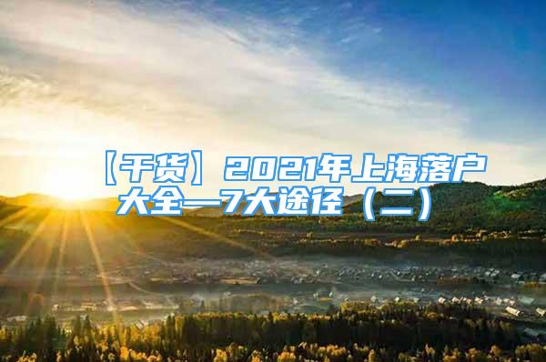 【干货】2021年上海落户大全—7大途径（二）