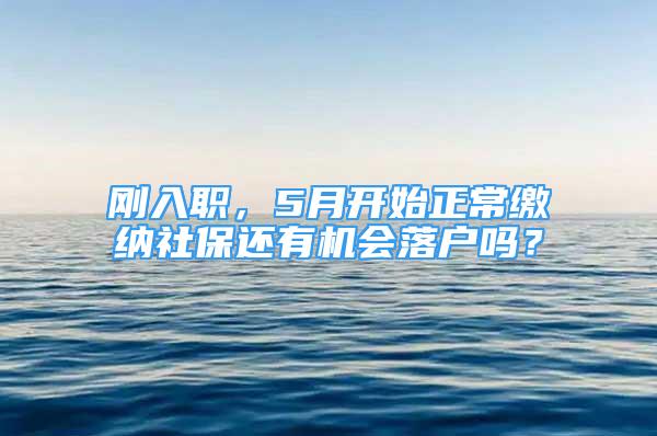 刚入职，5月开始正常缴纳社保还有机会落户吗？