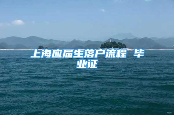 上海应届生落户流程 毕业证