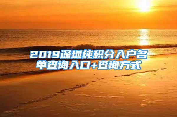 2019深圳纯积分入户名单查询入口+查询方式