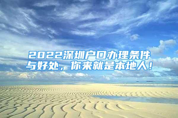 2022深圳户口办理条件与好处，你来就是本地人！