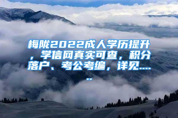 梅陇2022成人学历提升，学信网真实可查，积分落户、考公考编，详见......