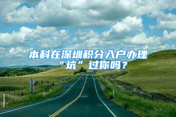 本科在深圳积分入户办理“坑”过你吗？