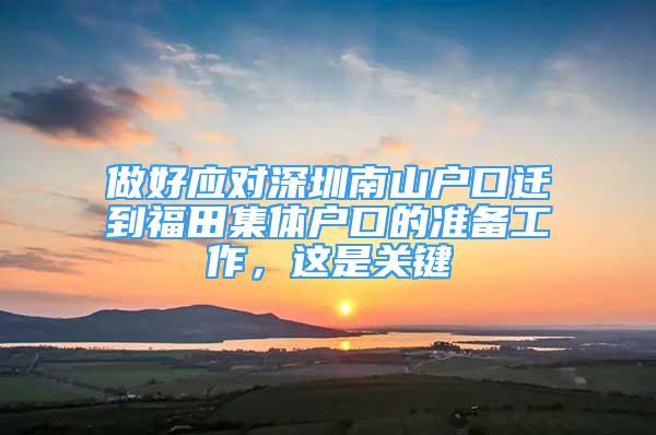 做好应对深圳南山户口迁到福田集体户口的准备工作，这是关键