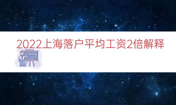 2022上海落户平均工资2倍解释（上海平均工资两倍）