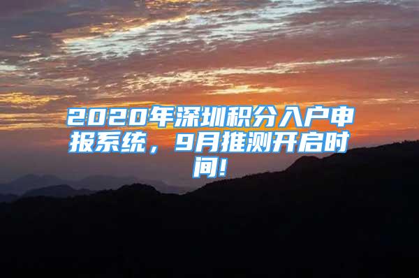 2020年深圳积分入户申报系统，9月推测开启时间!