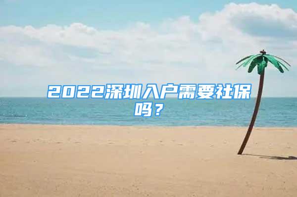 2022深圳入户需要社保吗？