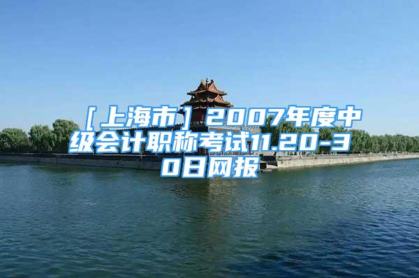 ［上海市］2007年度中级会计职称考试11.20-30日网报