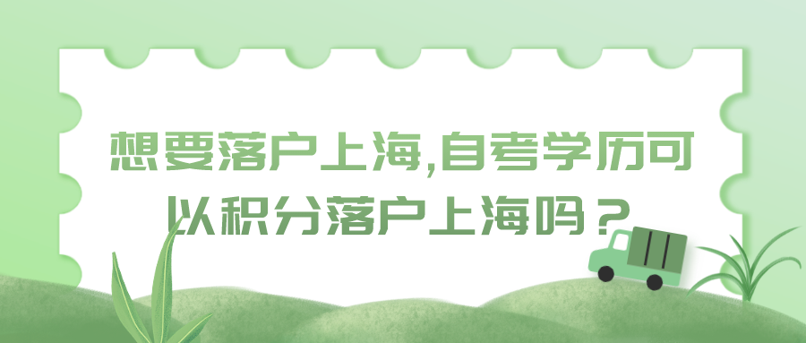 想要落户上海,自考学历可以积分落户上海吗？