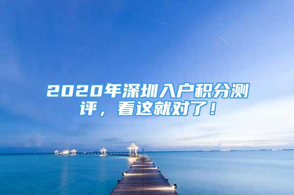 2020年深圳入户积分测评，看这就对了！