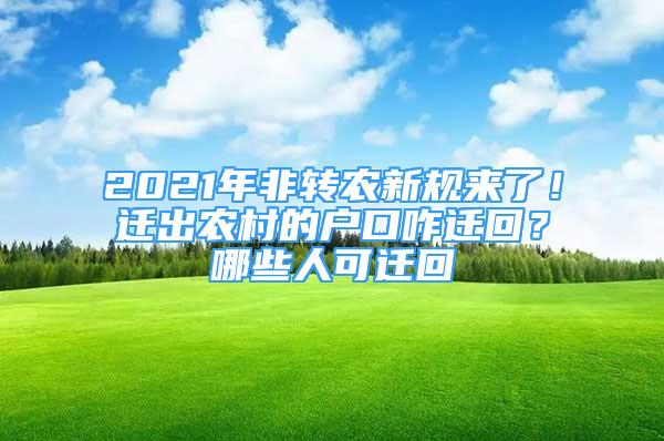 2021年非转农新规来了！迁出农村的户口咋迁回？哪些人可迁回