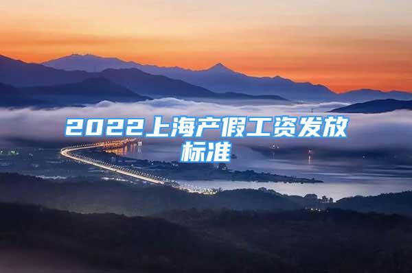 2022上海产假工资发放标准