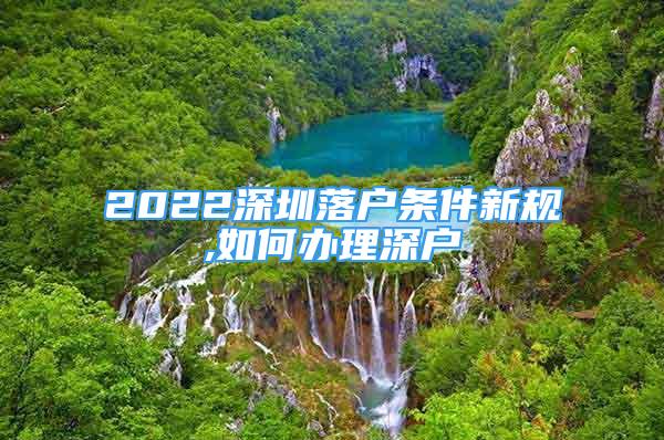 2022深圳落户条件新规,如何办理深户