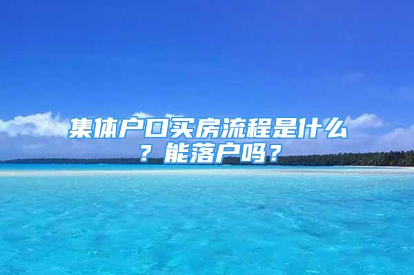 集体户口买房流程是什么？能落户吗？