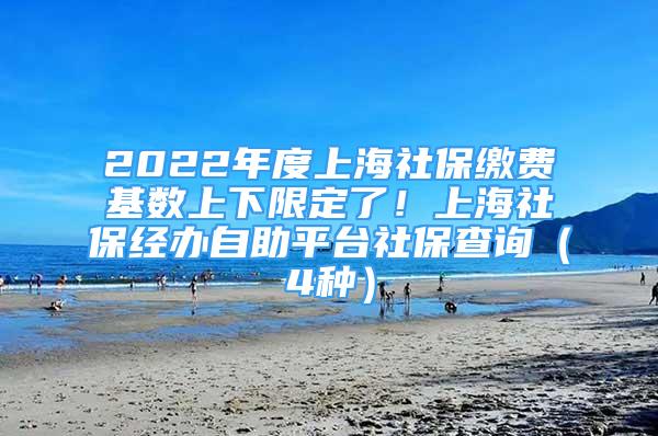 2022年度上海社保缴费基数上下限定了！上海社保经办自助平台社保查询（4种）