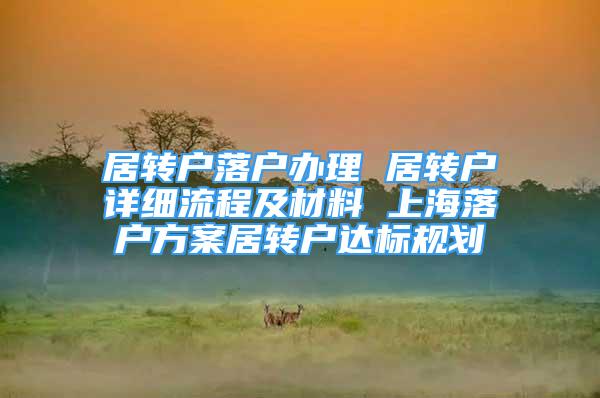 居转户落户办理 居转户详细流程及材料 上海落户方案居转户达标规划