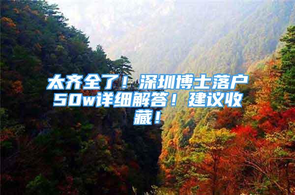 太齐全了！深圳博士落户50w详细解答！建议收藏！