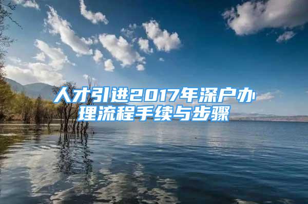 人才引进2017年深户办理流程手续与步骤