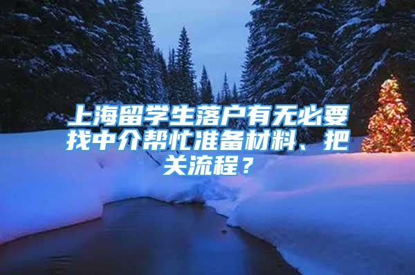 上海留学生落户有无必要找中介帮忙准备材料、把关流程？