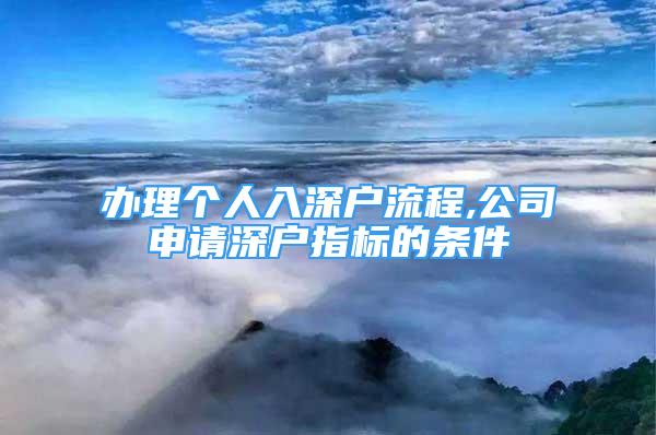 办理个人入深户流程,公司申请深户指标的条件