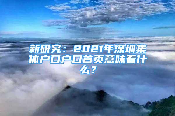 新研究：2021年深圳集体户口户口首页意味着什么？