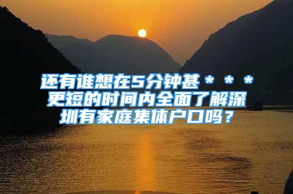 还有谁想在5分钟甚＊＊＊更短的时间内全面了解深圳有家庭集体户口吗？