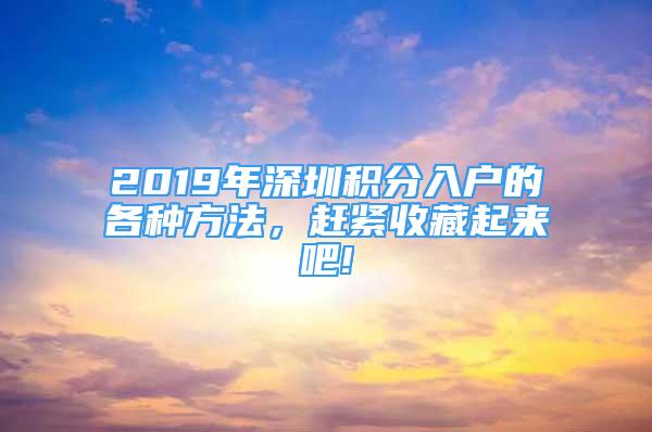 2019年深圳积分入户的各种方法，赶紧收藏起来吧!