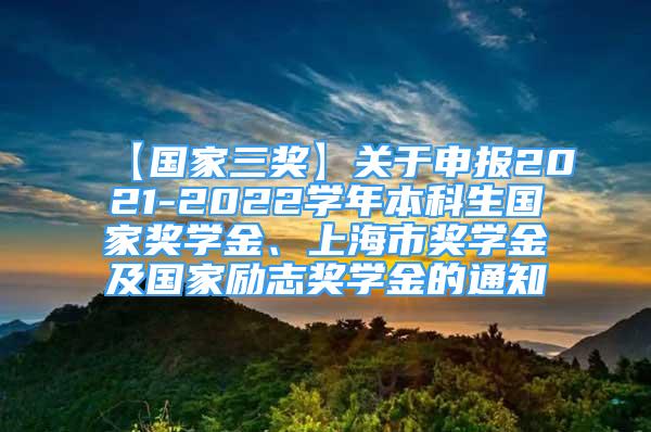 【国家三奖】关于申报2021-2022学年本科生国家奖学金、上海市奖学金及国家励志奖学金的通知